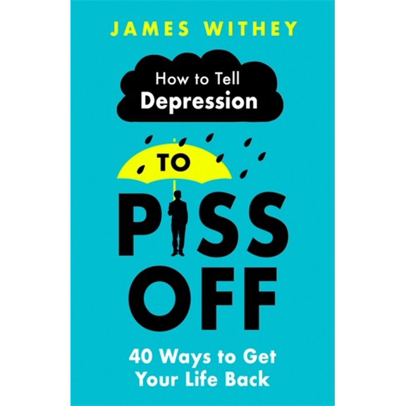 How to Tell Depression to Piss Off: 40 Ways to Get Your Life Back, (Paperback)