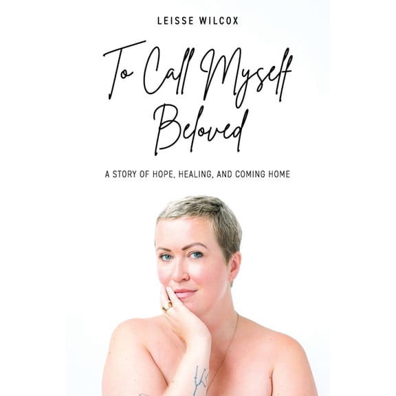 To Call Myself Beloved: A Story of Hope, Healing and Coming Home, (Paperback)
