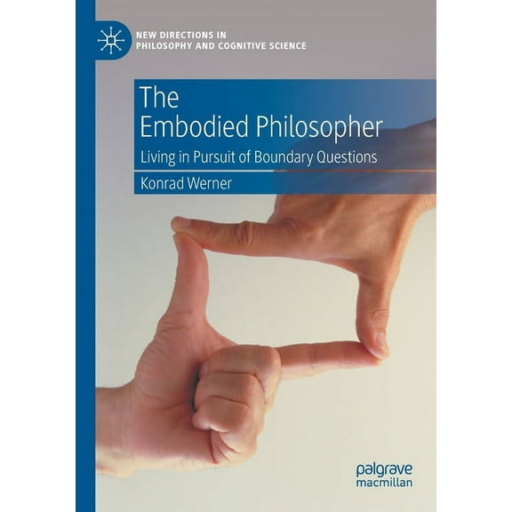 New Directions in Philosophy and Cogniti The Embodied Philosopher: Living in Pursuit of Boundary Questions, (Paperback)