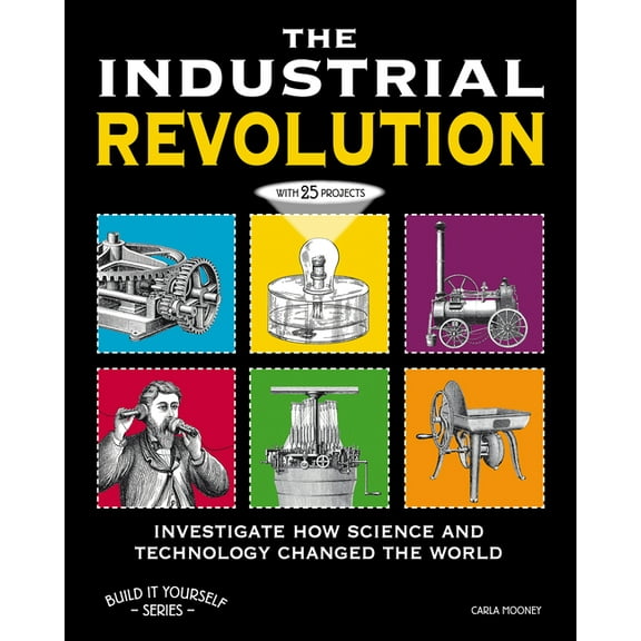 Build It Yourself The Industrial Revolution: Investigate How Science and Technology Changed the World with 25 Projects, (Paperback)