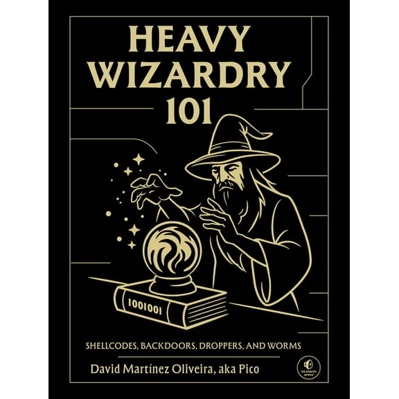 Heavy Wizardry 101: Shellcodes, Backdoors, Droppers, and Worms, (Hardcover)