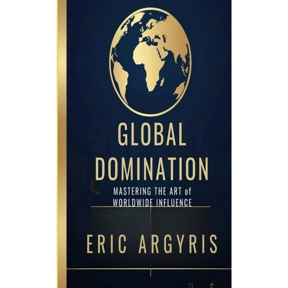 Global Domination: Mastering the Art of Worldwide Influence, (Paperback)