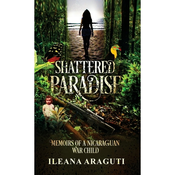 Shattered Paradise: Memoirs of a Nicaraguan War Child, (Hardcover)