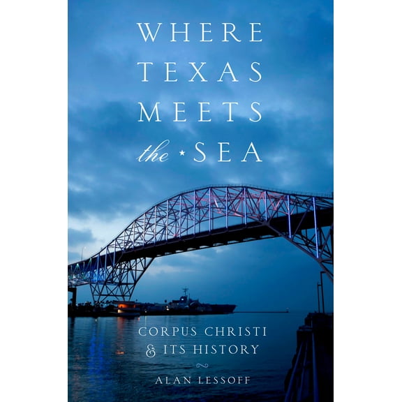 Where Texas Meets the Sea : Corpus Christi and Its History (Paperback)