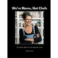 thumbnail image 1 of Pre-Owned We're Moms Not Chefs: The Perfect Book for the Imperfect Cook (Paperback) 1941015883 9781941015889, 1 of 2