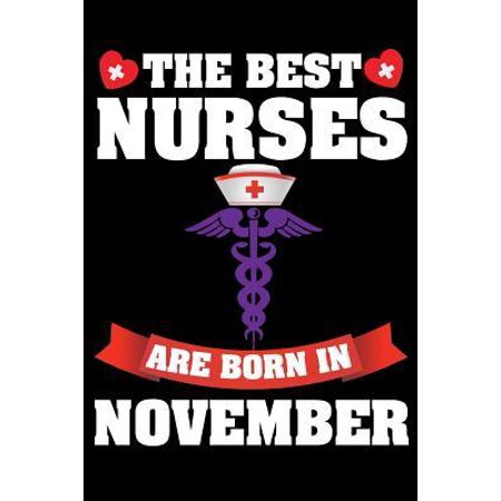 The Best Nurses Are Born in November : Nurse Notebook or Journal (6x9), Gift for Nurses & Nursing School