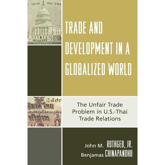 Trade and Development in a Globalized World : The Unfair Trade Problem in U.S.DThai Trade Relations (Paperback)