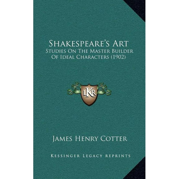 Shakespeare's Art: Studies On The Master Builder Of Ideal Characters (1902), (Hardcover)