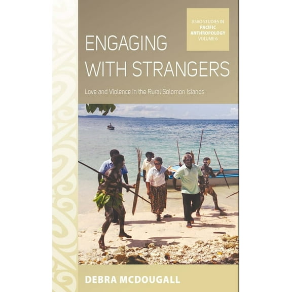 Asao Studies in Pacific Anthropology Engaging with Strangers: Love and Violence in the Rural Solomon Islands, Book 6, (Paperback)