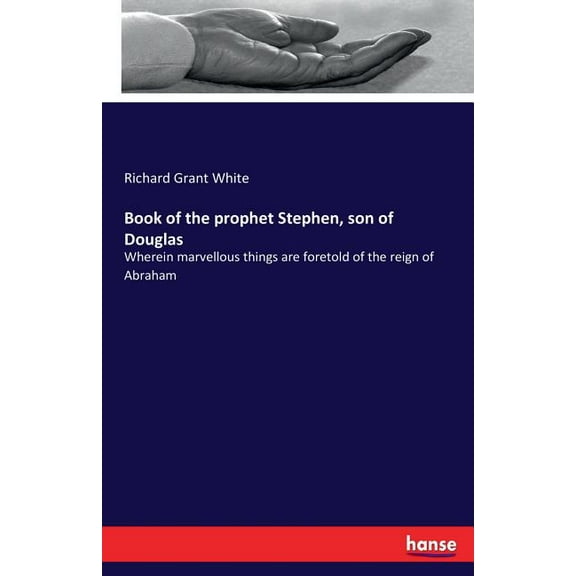 Book of the prophet Stephen, son of Douglas: Wherein marvellous things are foretold of the reign of Abraham, (Paperback)