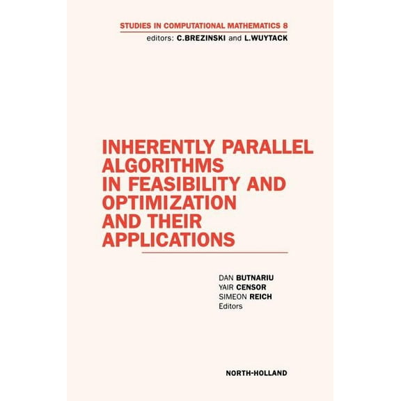 Studies in Computational Mathematics Inherently Parallel Algorithms in Feasibility and Optimization and Their Applications: Volume 8, Book 8, (Hardcover)