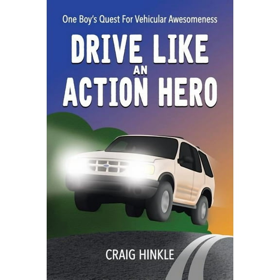 Drive Like an Action Hero: One Boy's Quest for Vehicular Awesomeness, (Paperback)