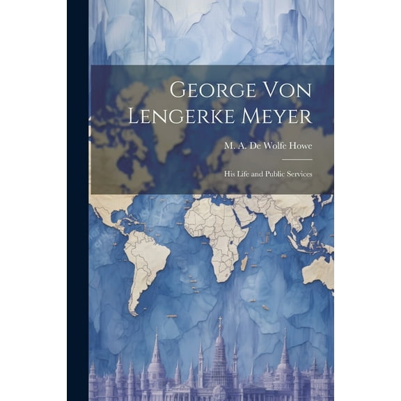 George von Lengerke Meyer; his Life and Public Services