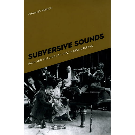 Subversive Sounds: Race and the Birth of Jazz in New Orleans, (Paperback)