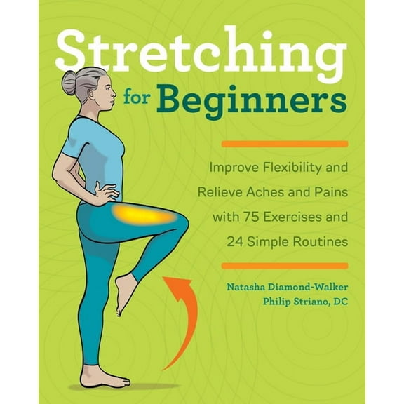 Stretching for Beginners: Improve Flexibility and Relieve Aches and Pains with 100 Exercises and 25 Simple Routines, (Paperback)
