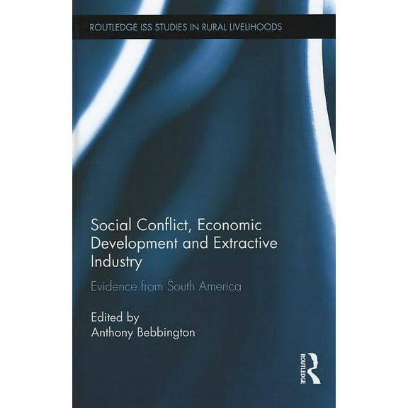 Routledge ISS Studies in Rural Livelihoo Social Conflict, Economic Development and Extractive Industry: Evidence from South America, Book 09, (Hardcover)