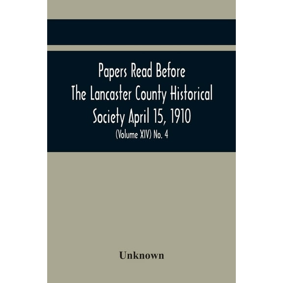 Papers Read Before The Lancaster County Historical Society April 15, 1910; History Herself, As Seen In Her Own Workshop;, (Paperback)