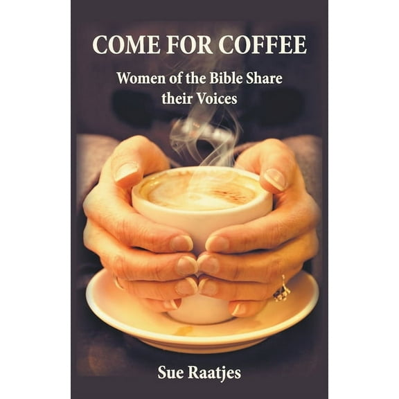 Come for Coffee: Women of the Bible Share their Voices, (Paperback)