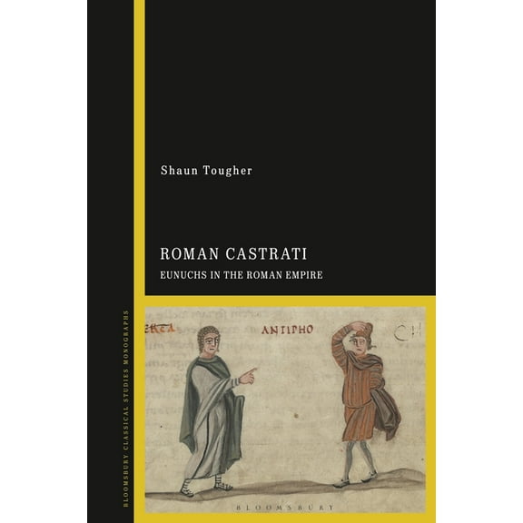 The Roman Castrati: Eunuchs in the Roman Empire, (Hardcover)