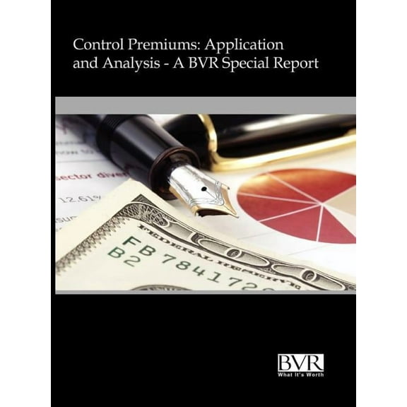 Control Premiums : Application & Analysis: a Bvr Special Report