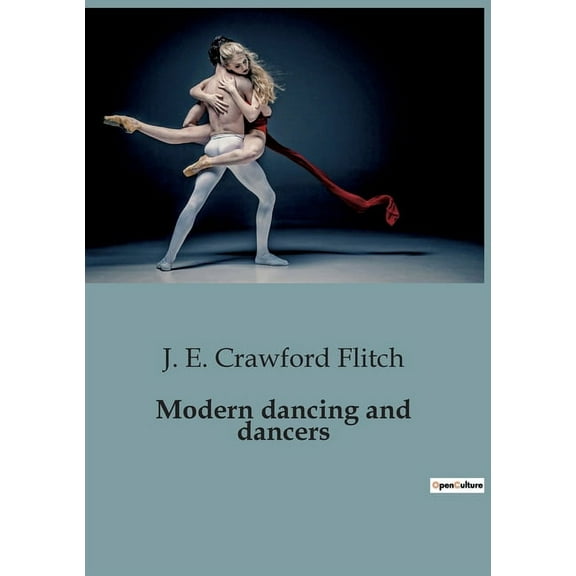 Modern dancing and dancers: The Evolution and Influence of Ballet in Modern Dance, (Paperback)
