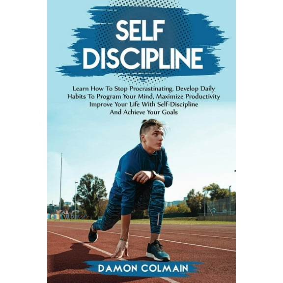 Self Discipline and Procrastination Self Discipline: Learn how to stop procrastinating, Develop daily habits to program your mind maximize productivity impr, Book 1, (Paperback)