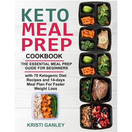 Keto Meal Prep Cookbook: The Essential Meal Prep Guide for Beginners with 70 Ketogenic Diet Recipes and 14 days Meal Plan for Faster Weight Loss -