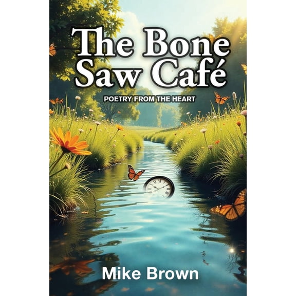 The Bone Saw CafÃ©: Poetry from the Heart, (Paperback)