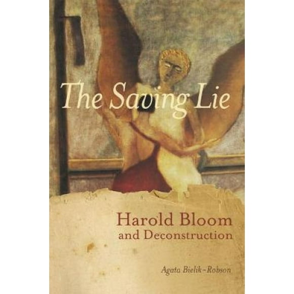 The Saving Lie: Harold Bloom and Deconstruction