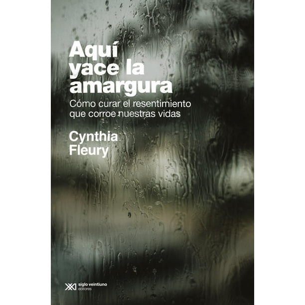 Libro Aqui Yace La Amargura Tapa Blanda, Autor Cynthia Fleury, Editorial Siglo Xxi Editores