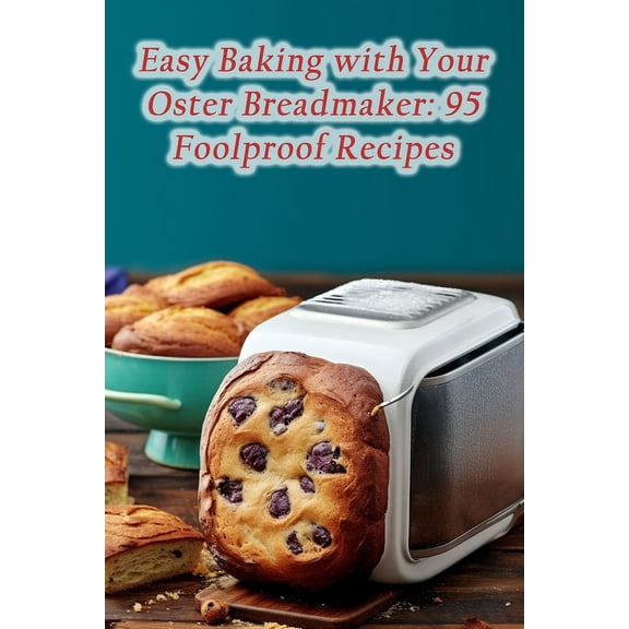 Easy Baking with Your Oster Breadmaker: 95 Foolproof Recipes (Paperback)