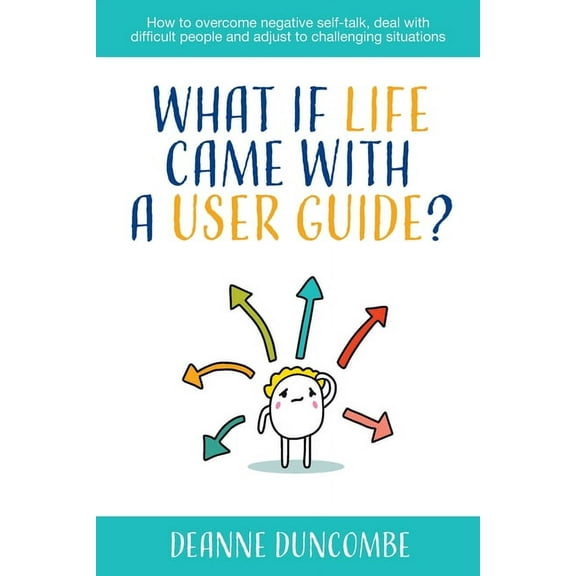 What if Life Came With a User Guide?: How to overcome negative self-talk, deal with difficult people and adjust to chall, (Paperback)