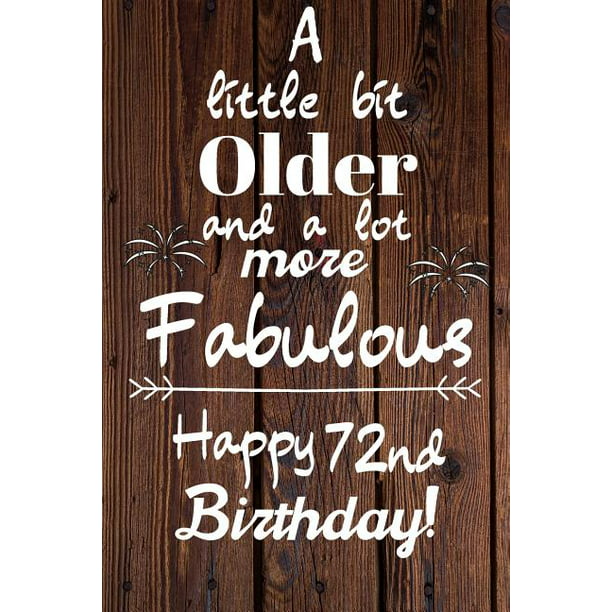 A Little Bit Older and A lot more Fabulous Happy 72nd Birthday: 72 Year ...