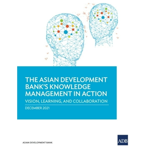 The Asian Development Bank's Knowledge Management in Action: Vision, Learning, and Collaboration, (Paperback)