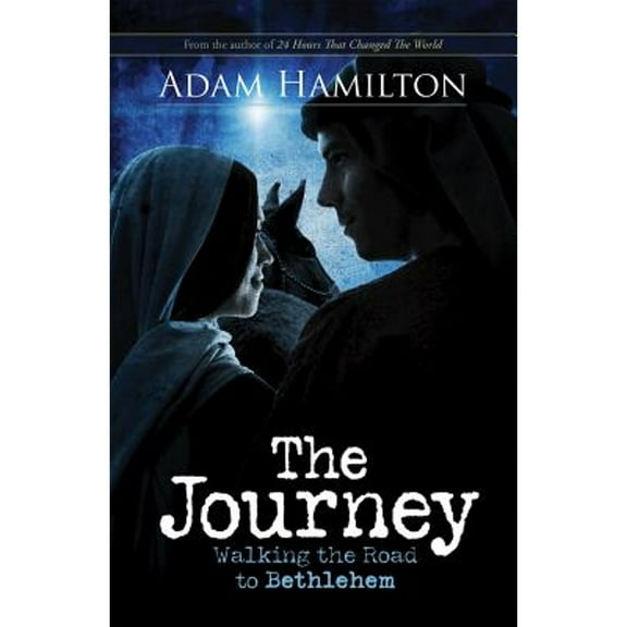 The Journey: Walking the Road to Bethlehem (Hardcover) by Adam Hamilton, Rob Simbeck