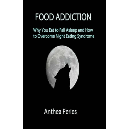 Food Addiction: Why You Eat to Fall Asleep and How to Overcome Night Eating Syndrome -