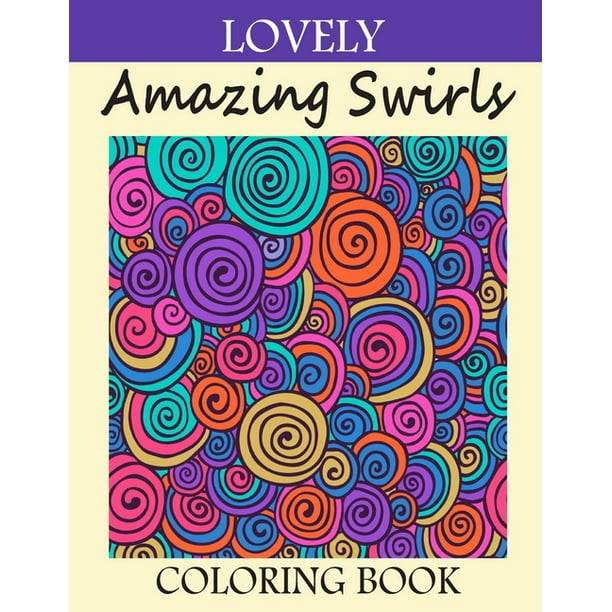 Download Lovely Amazing Swirls Coloring Book Amazing Swirls Coloring Book For Adults Swirls Patterns Coloring Book For Stress Relief Paperback Walmart Com Walmart Com