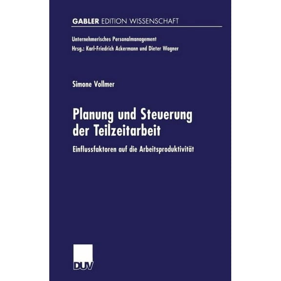 Unternehmerisches Personalmanagement Planung Und Steuerung Der Teilzeitarbeit: Einflussfaktoren Auf Die ArbeitsproduktivitÃ¤t, (Paperback)