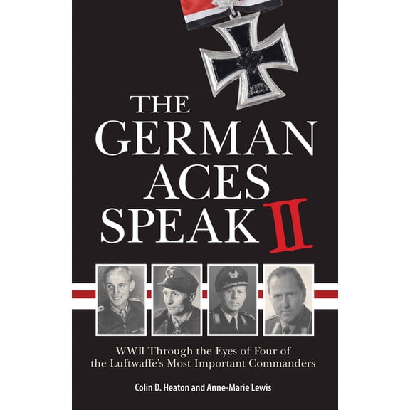 German Aces Speak II: World War II Through the Eyes of Four More of the Luftwaffe's Most Important Commanders, (Paperback)