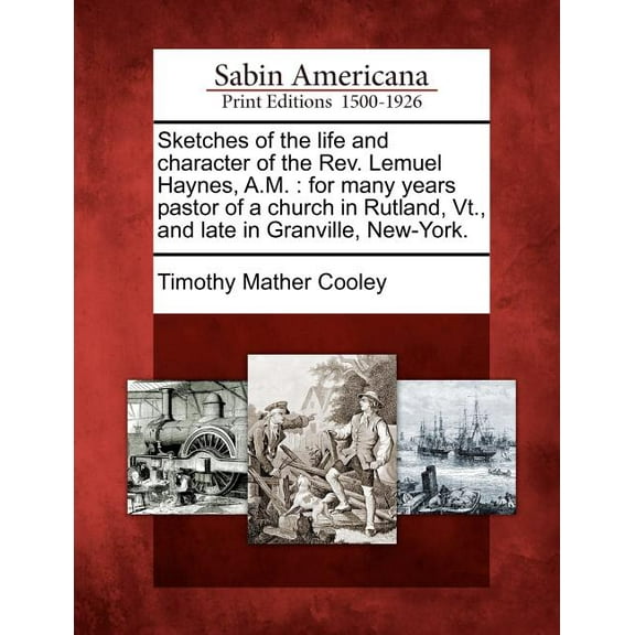 Sketches of the Life and Character of the REV. Lemuel Haynes, A.M.: For Many Years Pastor of a Church in Rutland, VT., and Late in Granville, New-York. (Paperback)