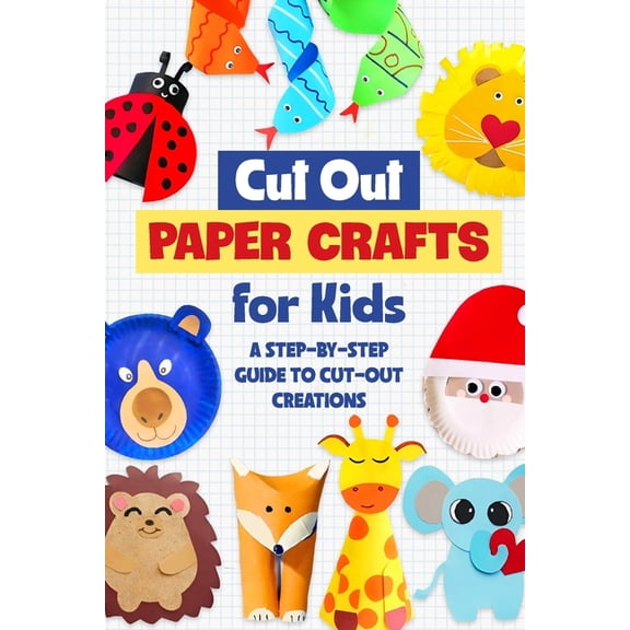 Cut Out Paper Crafts for Kids: A Step-by-Step Guide to Cut-Out Creations, (Paperback)