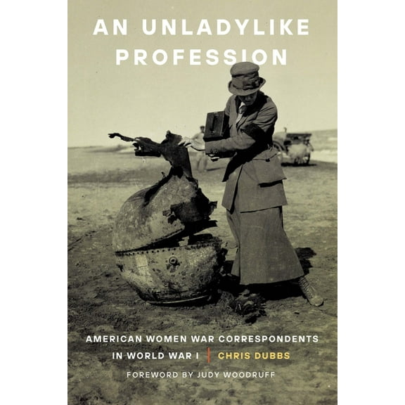 An Unladylike Profession: American Women War Correspondents in World War I, (Paperback)