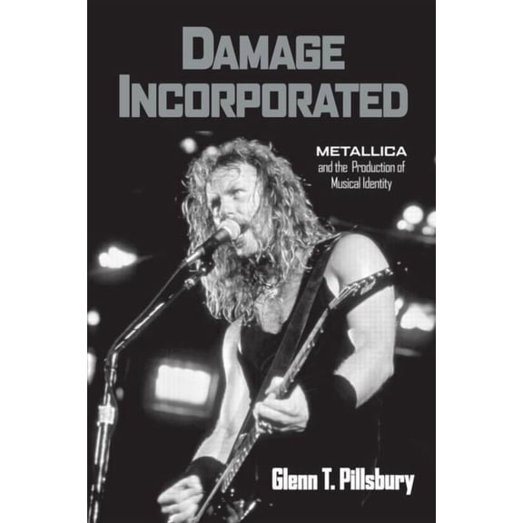 Damage Incorporated: Metallica and the Production of Musical Identity, (Paperback)