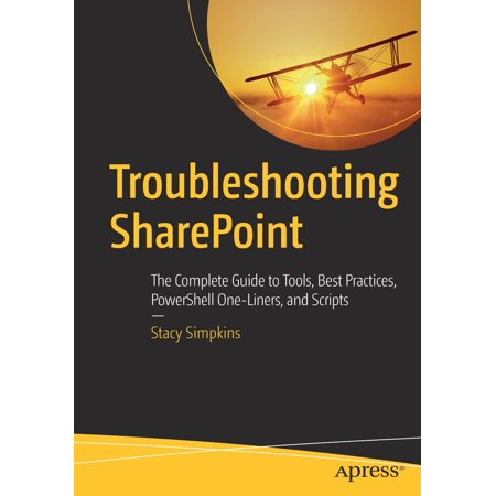 Troubleshooting Sharepoint : The Complete Guide to Tools, Best Practices, Powershell One-Liners, and (Sharepoint 2019 Search Configuration Best Practices)