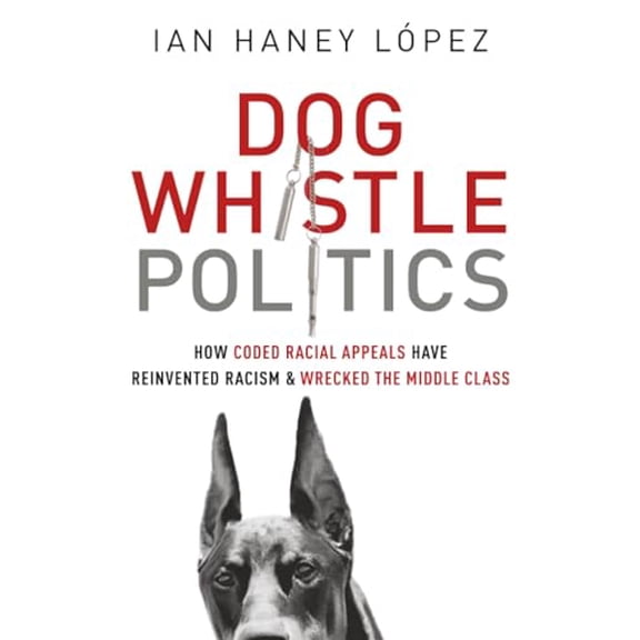 Pre-Owned Dog Whistle Politics: How Coded Racial Appeals Have Reinvented Racism and Wrecked the Middle Class (Paperback) 019022925X 9780190229252