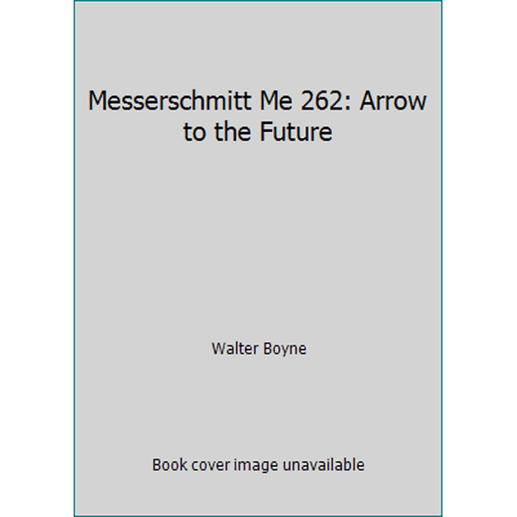 Pre-Owned Messerschmitt Me 262: Arrow to the Future (Hardcover) 0874742765 9780874742763