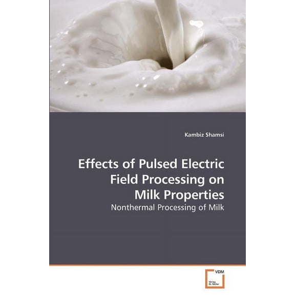 Effects of Pulsed Electric Field Processing on Milk Properties (Paperback)