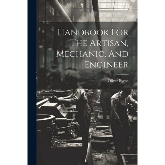 Handbook For The Artisan, Mechanic, And Engineer (Paperback)