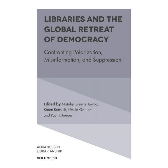 Advances in Librarianship Libraries and the Global Retreat of Democracy: Confronting Polarization, Misinformation, and Suppression, Book 50, (Hardcover)