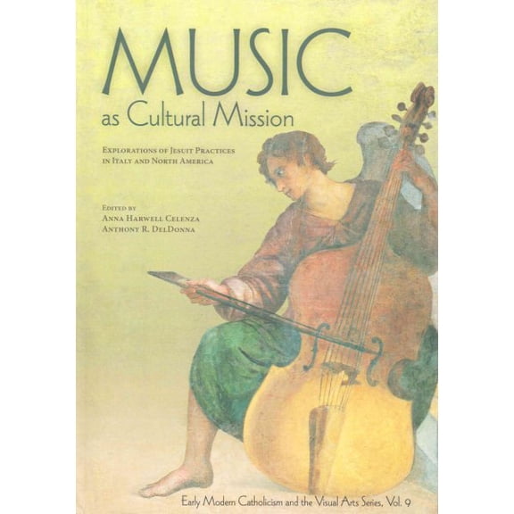 Music As Cultural Mission : Explorations of Jesuit Practices in Italy and North America